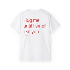 Hug me until I smell like you tee